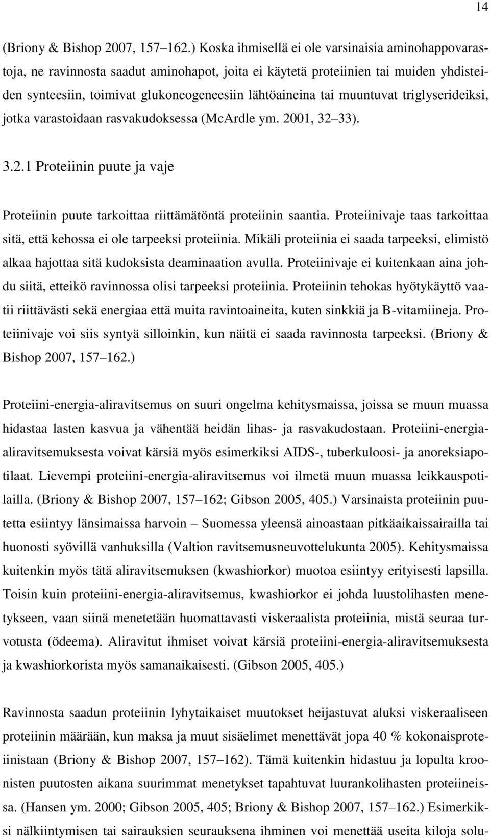 muuntuvat triglyserideiksi, jotka varastoidaan rasvakudoksessa (McArdle ym. 2001, 32 33). 3.2.1 Proteiinin puute ja vaje Proteiinin puute tarkoittaa riittämätöntä proteiinin saantia.