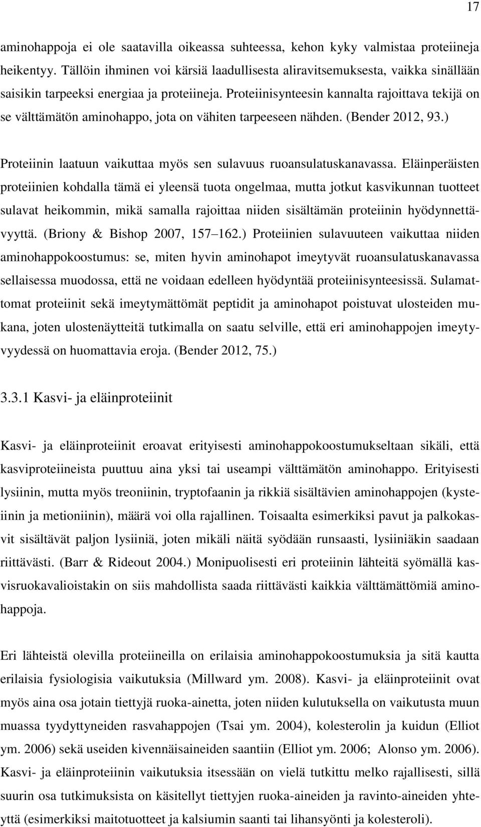 Proteiinisynteesin kannalta rajoittava tekijä on se välttämätön aminohappo, jota on vähiten tarpeeseen nähden. (Bender 2012, 93.) Proteiinin laatuun vaikuttaa myös sen sulavuus ruoansulatuskanavassa.