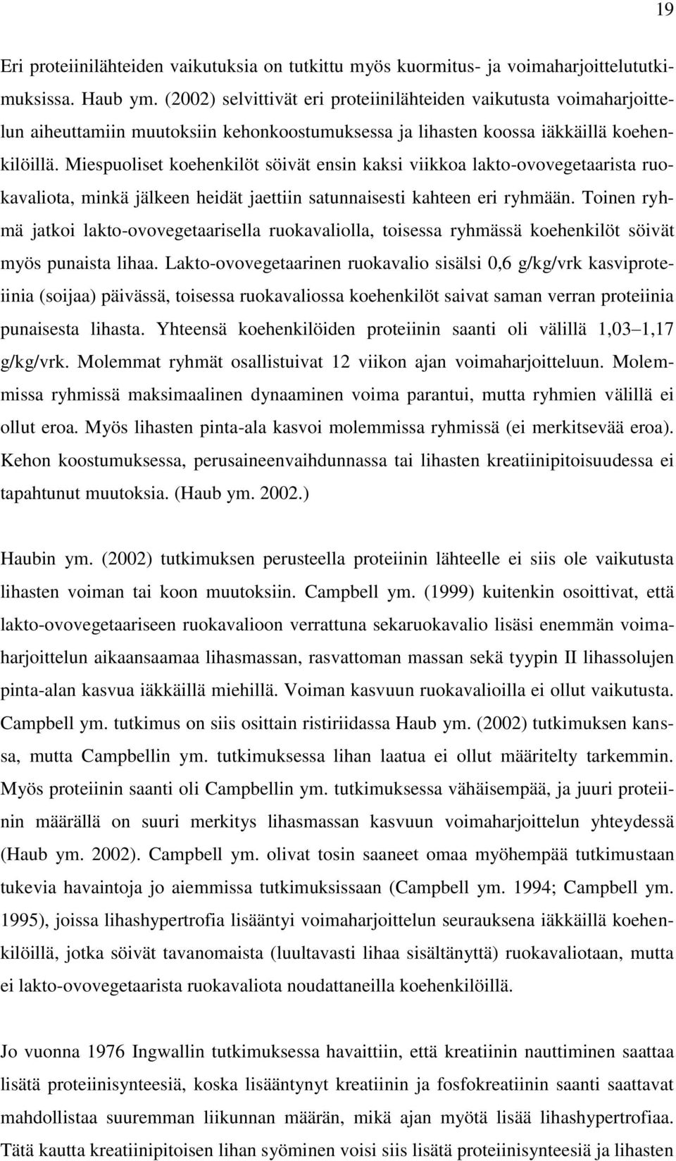 Miespuoliset koehenkilöt söivät ensin kaksi viikkoa lakto-ovovegetaarista ruokavaliota, minkä jälkeen heidät jaettiin satunnaisesti kahteen eri ryhmään.