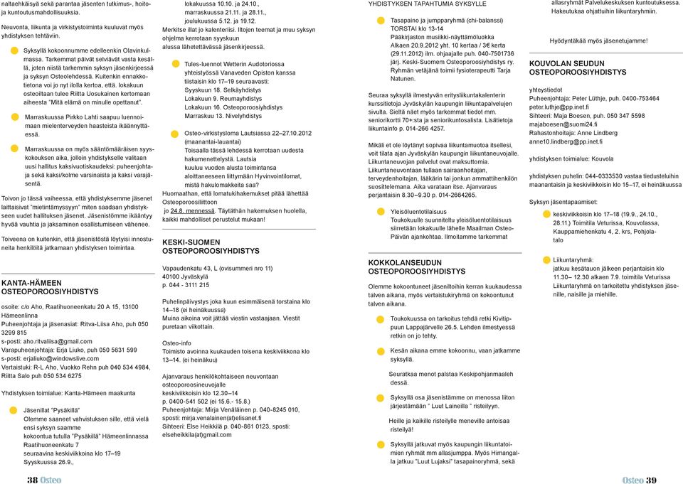 Kuitenkin ennakkotietona voi jo nyt ilolla kertoa, että. lokakuun osteoiltaan tulee Riitta Uosukainen kertomaan aiheesta Mitä elämä on minulle opettanut.