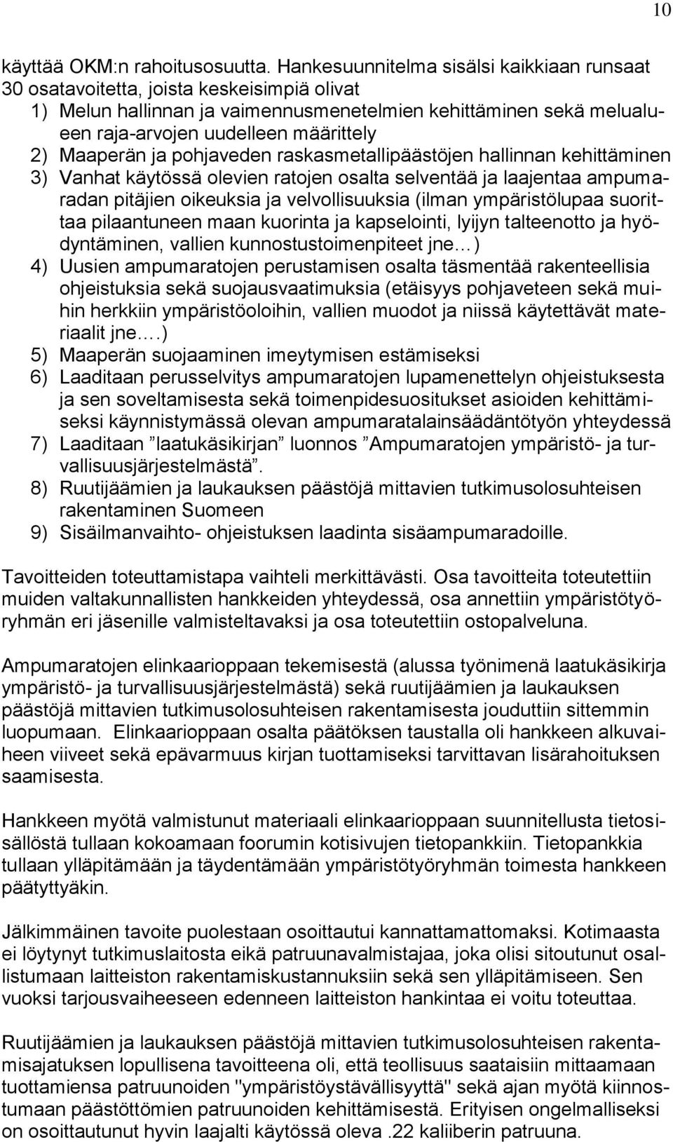 Maaperän ja pohjaveden raskasmetallipäästöjen hallinnan kehittäminen 3) Vanhat käytössä olevien ratojen osalta selventää ja laajentaa ampumaradan pitäjien oikeuksia ja velvollisuuksia (ilman