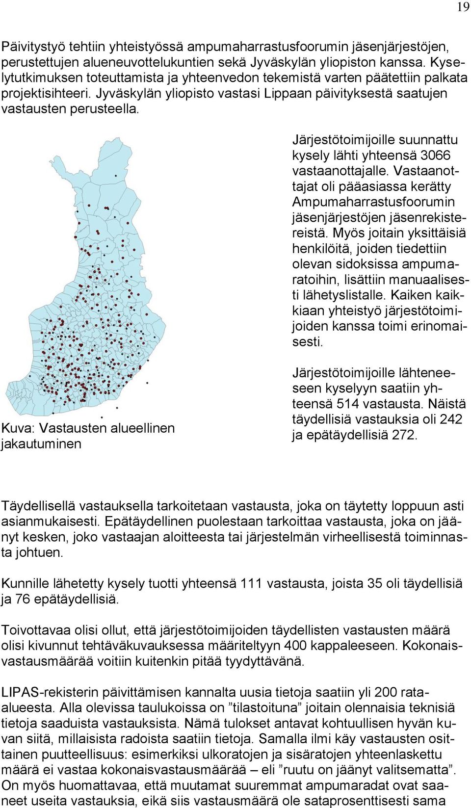 Järjestötoimijoille suunnattu kysely lähti yhteensä 3066 vastaanottajalle. Vastaanottajat oli pääasiassa kerätty Ampumaharrastusfoorumin jäsenjärjestöjen jäsenrekistereistä.