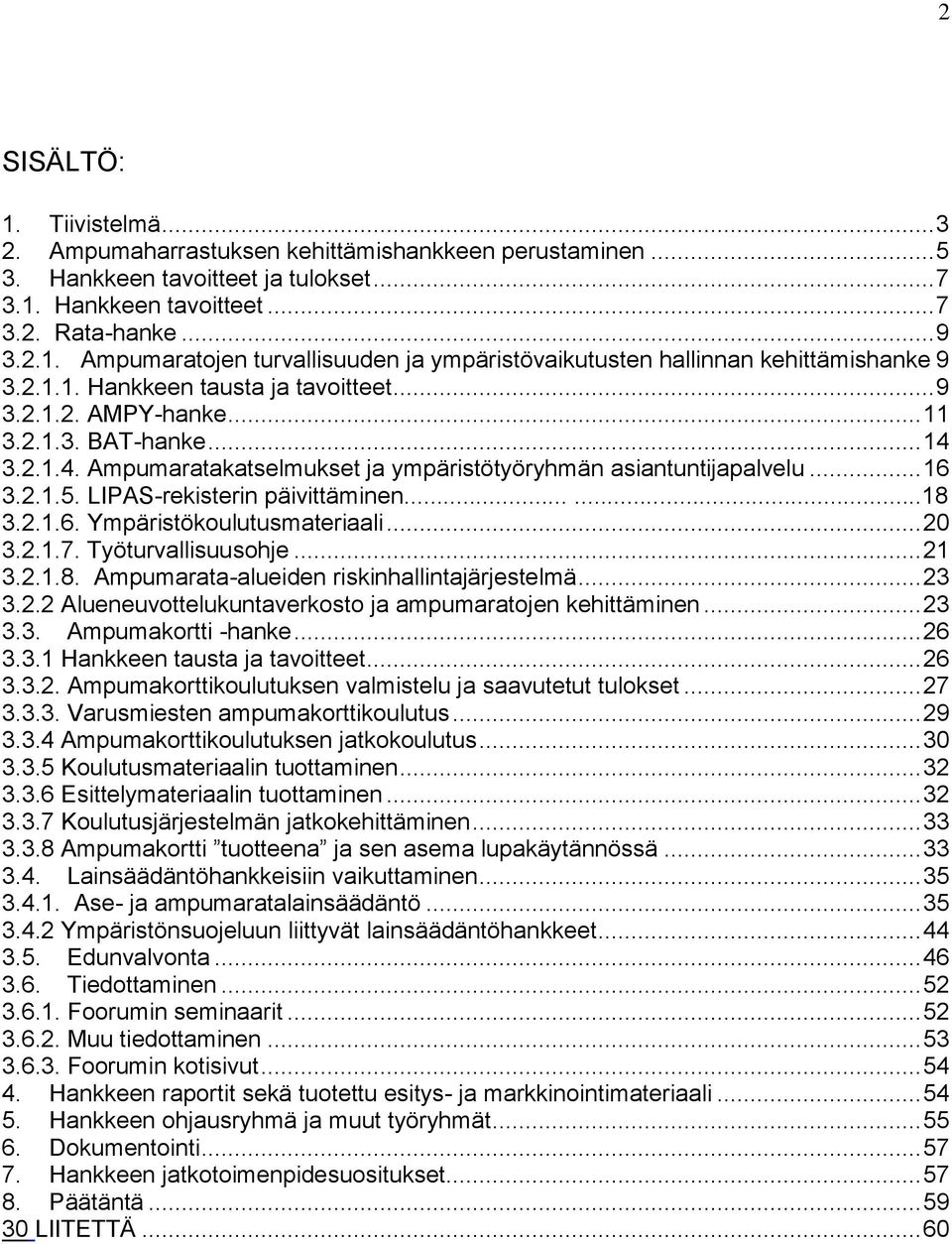 LIPAS-rekisterin päivittäminen......18 3.2.1.6. Ympäristökoulutusmateriaali... 20 3.2.1.7. Työturvallisuusohje... 21 3.2.1.8. Ampumarata-alueiden riskinhallintajärjestelmä... 23 3.2.2 Alueneuvottelukuntaverkosto ja ampumaratojen kehittäminen.