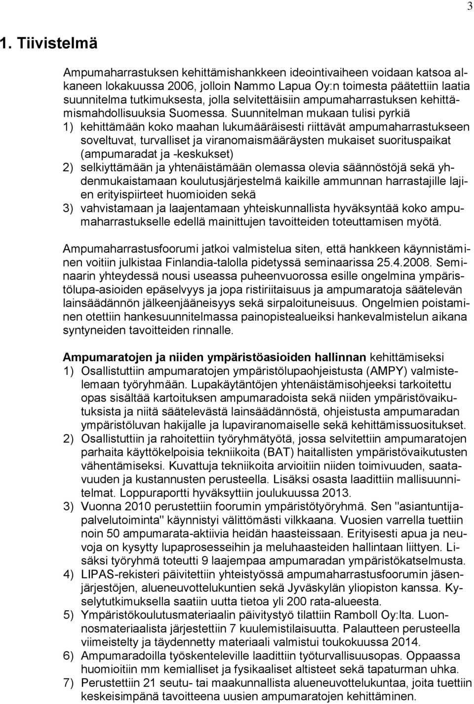 Suunnitelman mukaan tulisi pyrkiä 1) kehittämään koko maahan lukumääräisesti riittävät ampumaharrastukseen soveltuvat, turvalliset ja viranomaismääräysten mukaiset suorituspaikat (ampumaradat ja