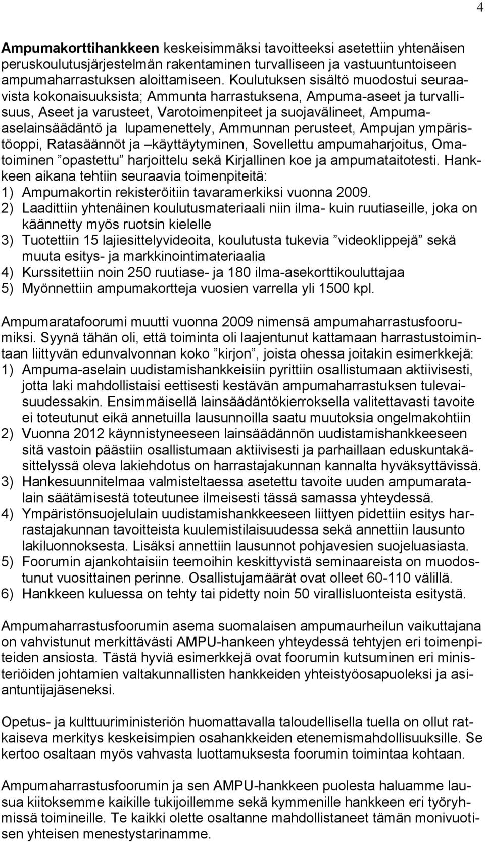 lupamenettely, Ammunnan perusteet, Ampujan ympäristöoppi, Ratasäännöt ja käyttäytyminen, Sovellettu ampumaharjoitus, Omatoiminen opastettu harjoittelu sekä Kirjallinen koe ja ampumataitotesti.