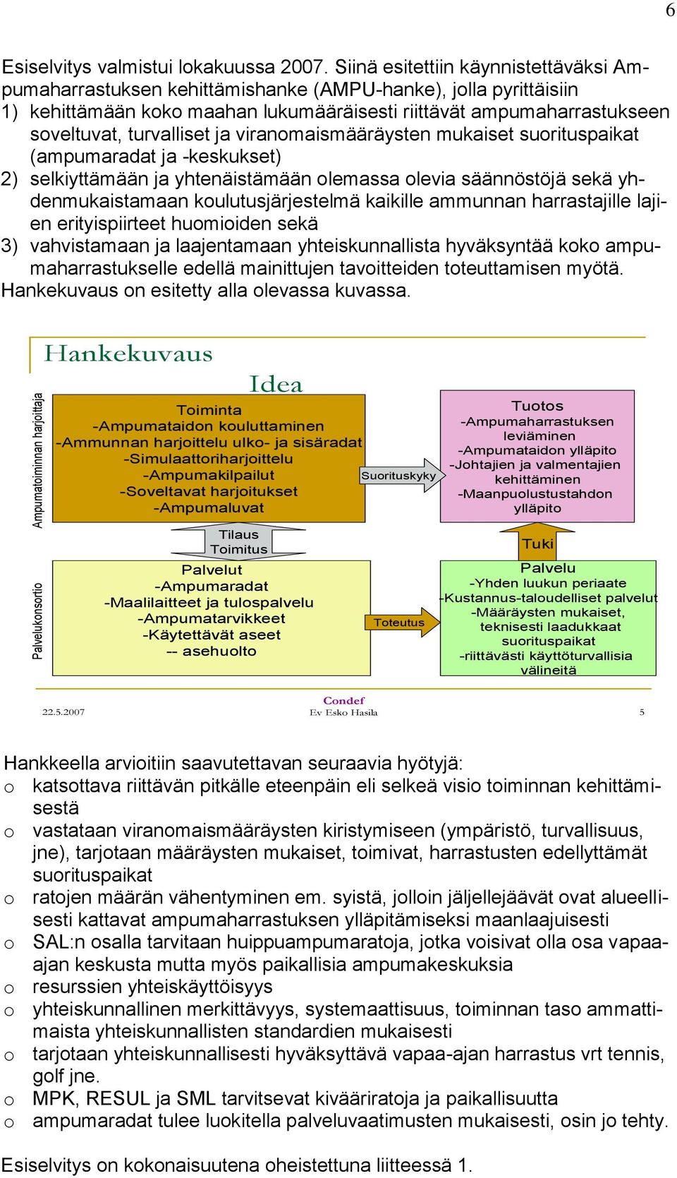 ja viranomaismääräysten mukaiset suorituspaikat (ampumaradat ja -keskukset) 2) selkiyttämään ja yhtenäistämään olemassa olevia säännöstöjä sekä yhdenmukaistamaan koulutusjärjestelmä kaikille ammunnan