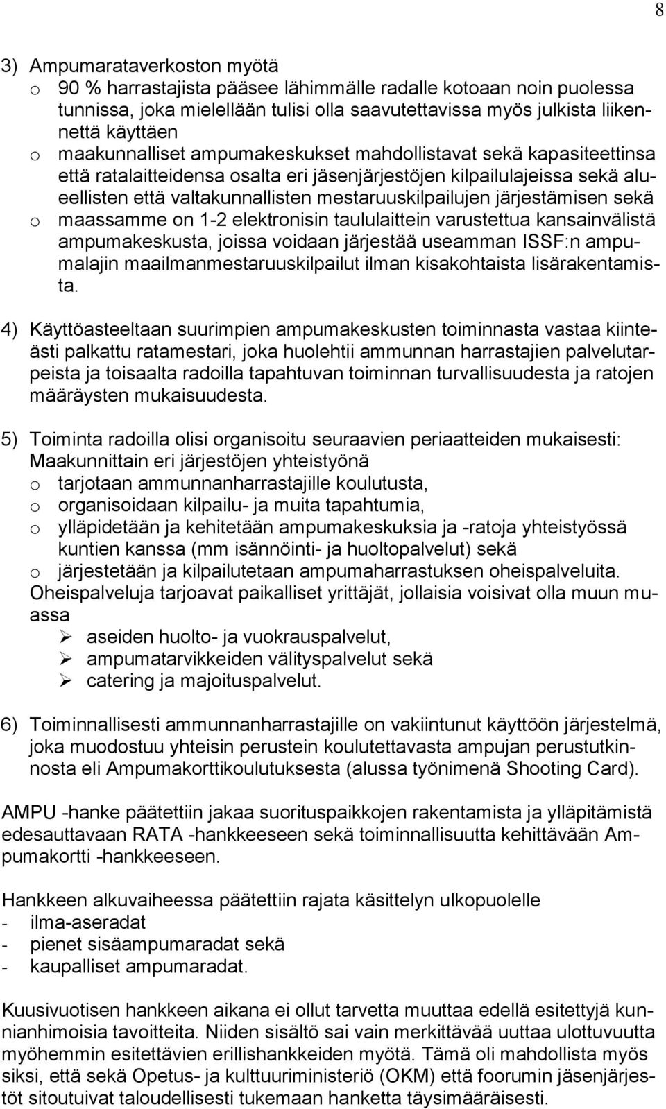 järjestämisen sekä o maassamme on 1-2 elektronisin taululaittein varustettua kansainvälistä ampumakeskusta, joissa voidaan järjestää useamman ISSF:n ampumalajin maailmanmestaruuskilpailut ilman