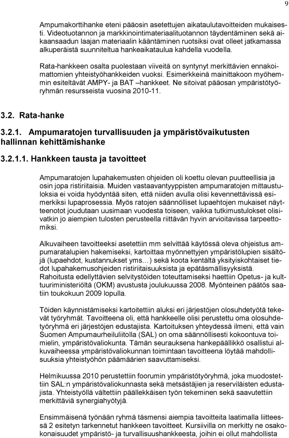 vuodella. Rata-hankkeen osalta puolestaan viiveitä on syntynyt merkittävien ennakoimattomien yhteistyöhankkeiden vuoksi. Esimerkkeinä mainittakoon myöhemmin esiteltävät AMPY- ja BAT hankkeet.