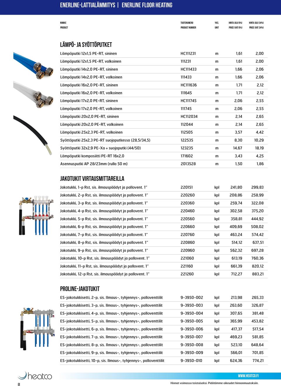 Lämpöputki 17x2,0 PE-RT, sininen HC111745 m 2,06 2,55 Lämpöputki 17x2,0 PE-RT, valkoinen 111745 m 2,06 2,55 Lämpöputki 20x2,0 PE-RT, sininen HC112034 m 2,14 2,65 Lämpöputki 20x2,0 PE-RT, valkoinen