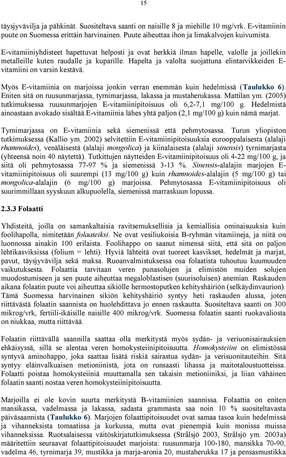 Hapelta ja valolta suojattuna elintarvikkeiden E vitamiini on varsin kestävä. Myös E vitamiinia on marjoissa jonkin verran enemmän kuin hedelmissä (Taulukko 6).