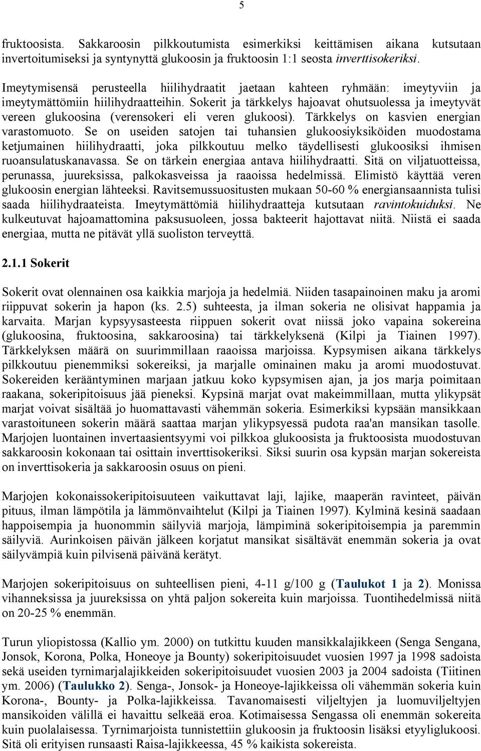 Sokerit ja tärkkelys hajoavat ohutsuolessa ja imeytyvät vereen glukoosina (verensokeri eli veren glukoosi). Tärkkelys on kasvien energian varastomuoto.