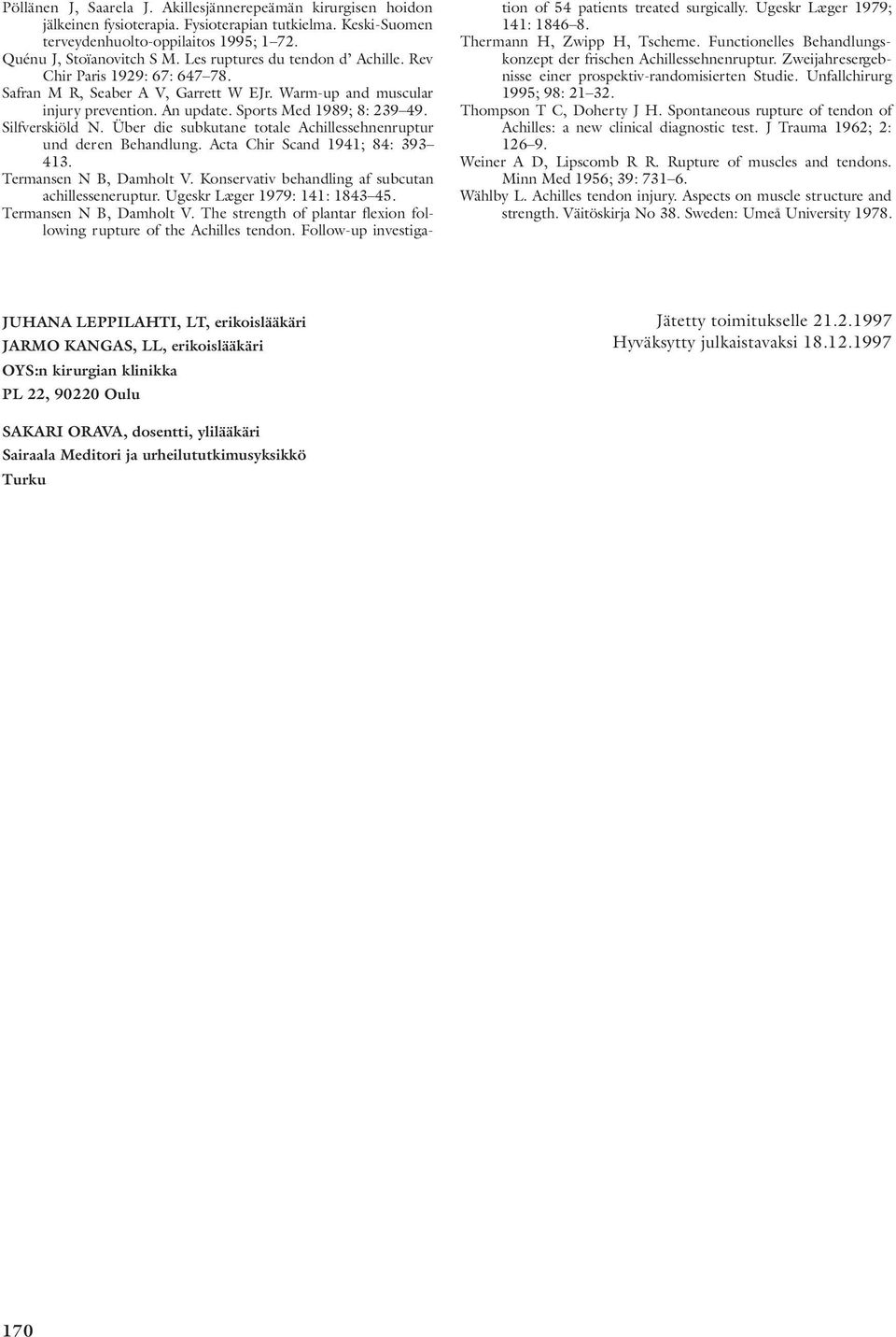 Silfverskiöld N. Über die subkutane totale Achillessehnenruptur und deren Behandlung. Acta Chir Scand 1941; 84: 393 413. Termansen N B, Damholt V.