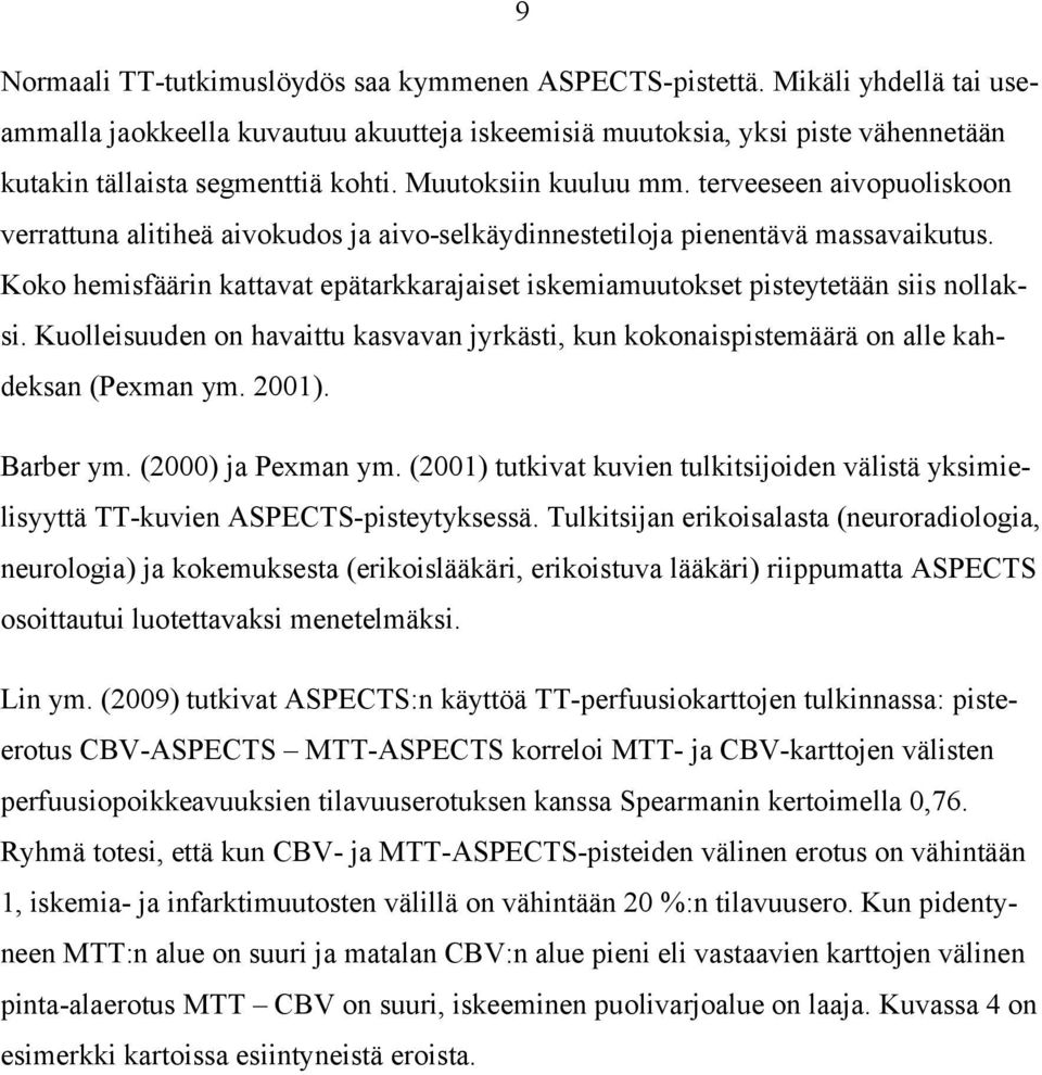 Koko hemisfäärin kattavat epätarkkarajaiset iskemiamuutokset pisteytetään siis nollaksi. Kuolleisuuden on havaittu kasvavan jyrkästi, kun kokonaispistemäärä on alle kahdeksan (Pexman ym. 2001).