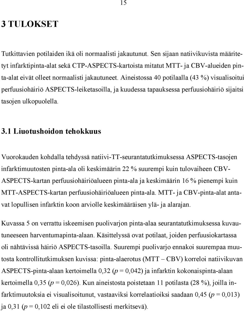Aineistossa 40 potilaalla (43 %) visualisoitui perfuusiohäiriö ASPECTS-leiketasoilla, ja kuudessa tapauksessa perfuusiohäiriö sijaitsi tasojen ulkopuolella. 3.