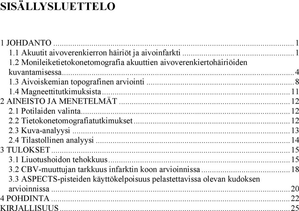 .. 12 2.3 Kuva-analyysi... 13 2.4 Tilastollinen analyysi... 14 3 TULOKSET... 15 3.1 Liuotushoidon tehokkuus... 15 3.2 CBV-muuttujan tarkkuus infarktin koon arvioinnissa.