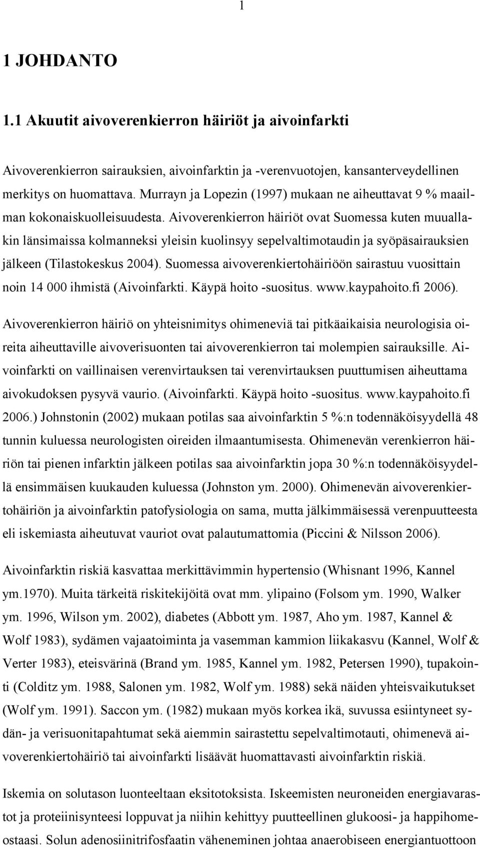 Aivoverenkierron häiriöt ovat Suomessa kuten muuallakin länsimaissa kolmanneksi yleisin kuolinsyy sepelvaltimotaudin ja syöpäsairauksien jälkeen (Tilastokeskus 2004).