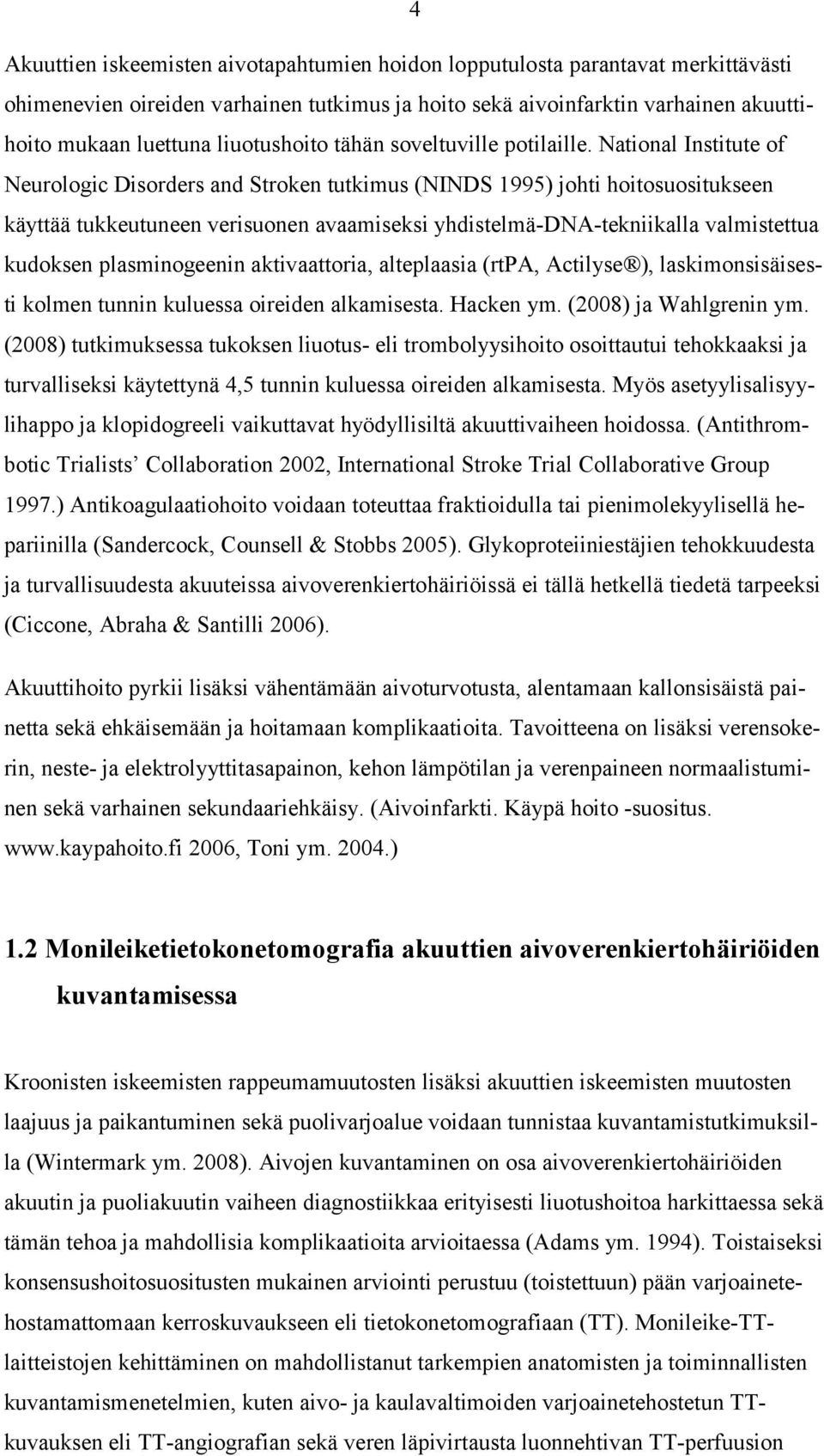 National Institute of Neurologic Disorders and Stroken tutkimus (NINDS 1995) johti hoitosuositukseen käyttää tukkeutuneen verisuonen avaamiseksi yhdistelmä-dna-tekniikalla valmistettua kudoksen