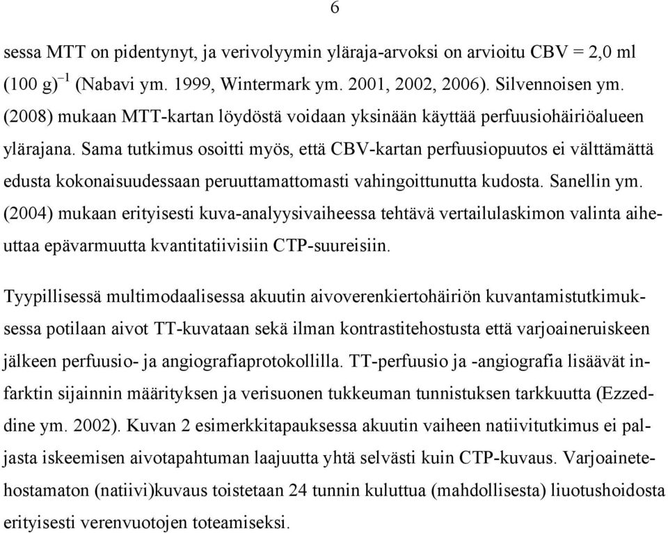 Sama tutkimus osoitti myös, että CBV-kartan perfuusiopuutos ei välttämättä edusta kokonaisuudessaan peruuttamattomasti vahingoittunutta kudosta. Sanellin ym.