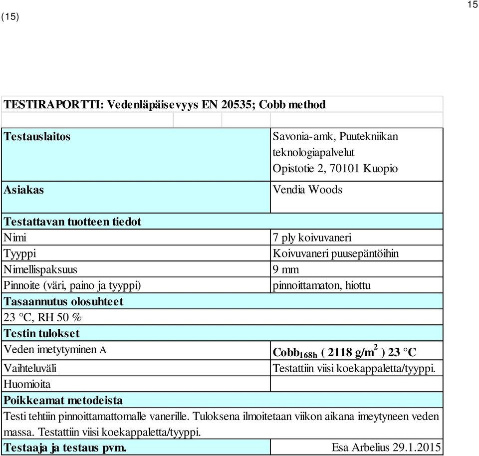 Koivuvaneri puusepäntöihin 9 mm pinnoittamaton, hiottu Cobb 168h ( 2118 g/m 2 ) 23 C Testattiin viisi koekappaletta/tyyppi.