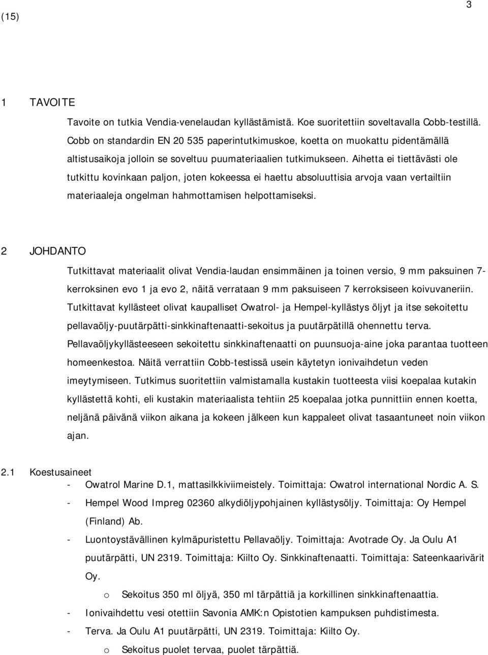 Aihetta ei tiettävästi ole tutkittu kovinkaan paljon, joten kokeessa ei haettu absoluuttisia arvoja vaan vertailtiin materiaaleja ongelman hahmottamisen helpottamiseksi.