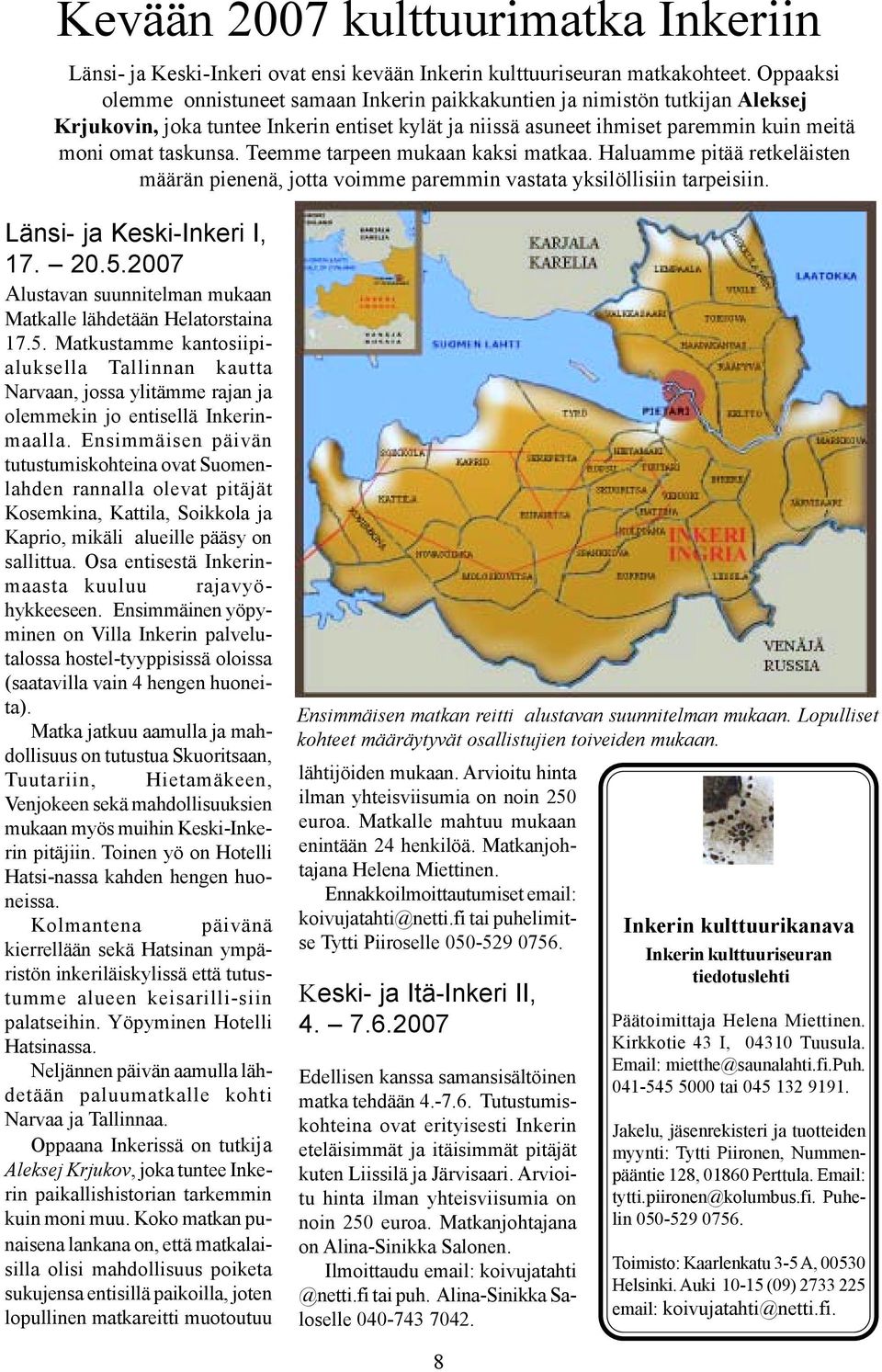 Teemme tarpeen mukaan kaksi matkaa. Haluamme pitää retkeläisten määrän pienenä, jotta voimme paremmin vastata yksilöllisiin tarpeisiin. Länsi- ja Keski-Inkeri I, 17. 20.5.