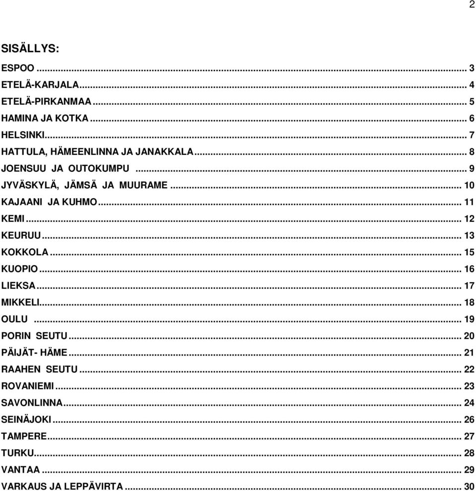 .. 11 KEMI... 12 KEURUU... 13 KOKKOLA... 15 KUOPIO... 16 LIEKSA... 17 MIKKELI... 18 OULU... 19 PORIN SEUTU.