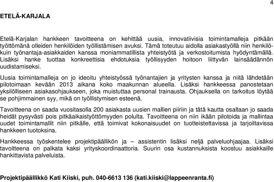 Lisäksi hanke tuottaa konkreettisia ehdotuksia työllisyyden hoitoon liittyvän lainsäädännön uudistamiseksi.