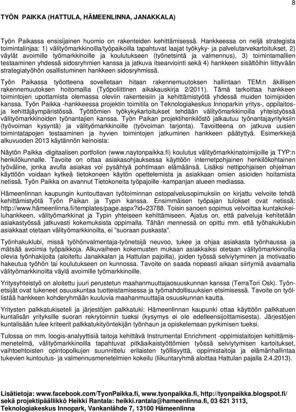 (työnetsintä ja valmennus), 3) toimintamallien testaaminen yhdessä sidosryhmien kanssa ja jatkuva itsearviointi sekä 4) hankkeen sisältöihin liittyvään strategiatyöhön osallistuminen hankkeen