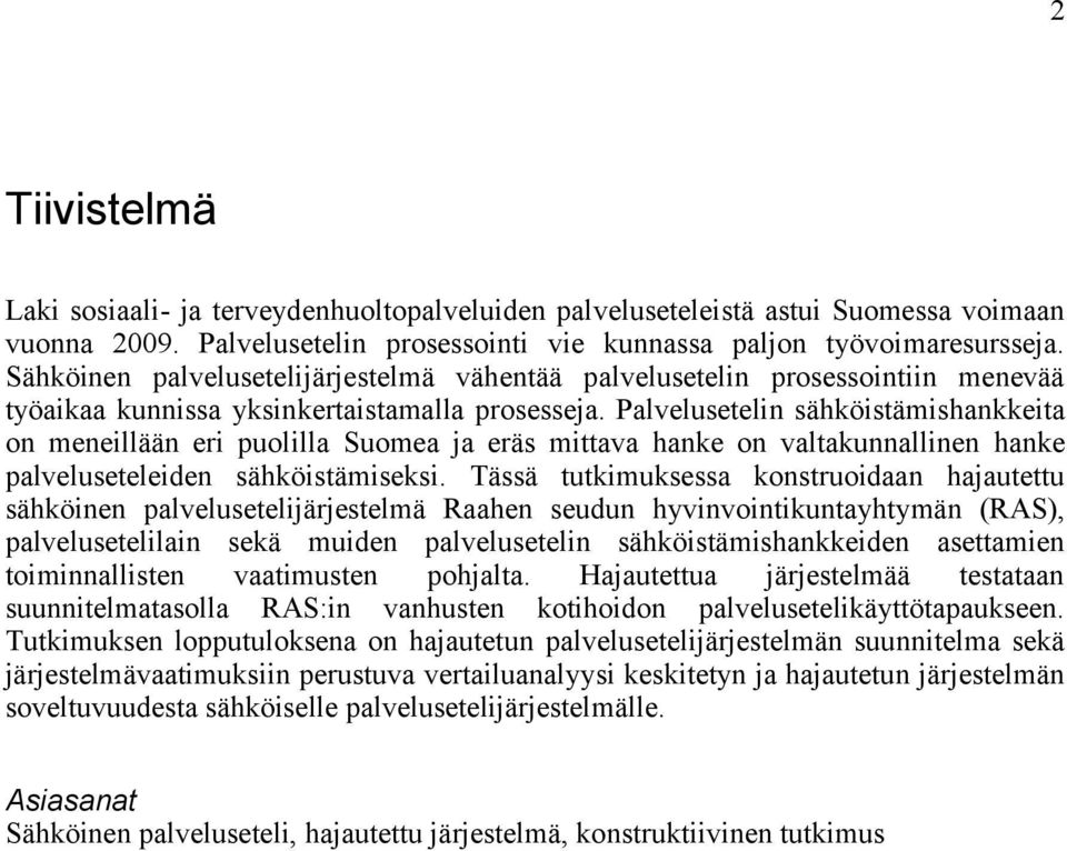 Palvelusetelin sähköistämishankkeita on meneillään eri puolilla Suomea ja eräs mittava hanke on valtakunnallinen hanke palveluseteleiden sähköistämiseksi.