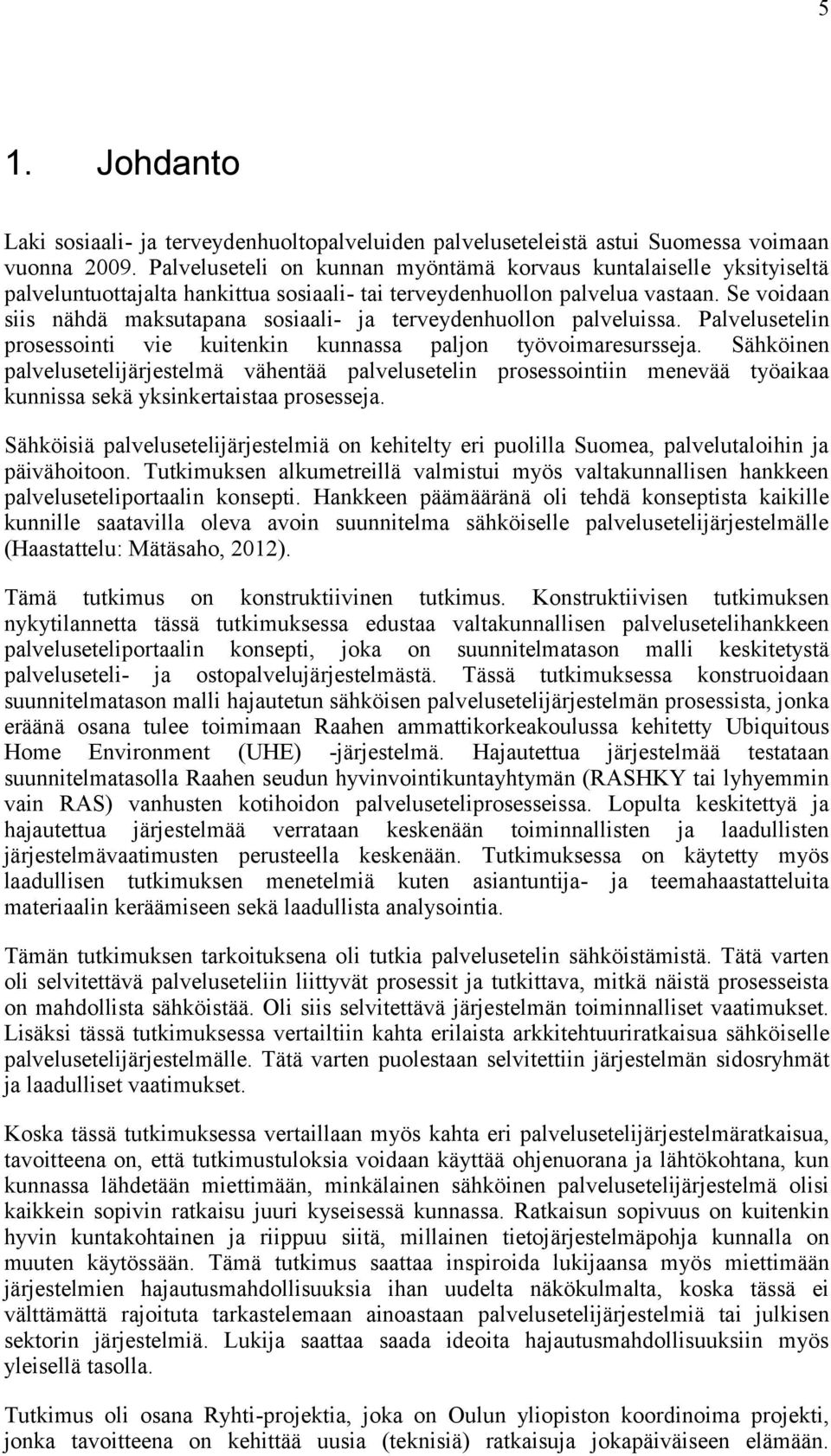 Se voidaan siis nähdä maksutapana sosiaali- ja terveydenhuollon palveluissa. Palvelusetelin prosessointi vie kuitenkin kunnassa paljon työvoimaresursseja.