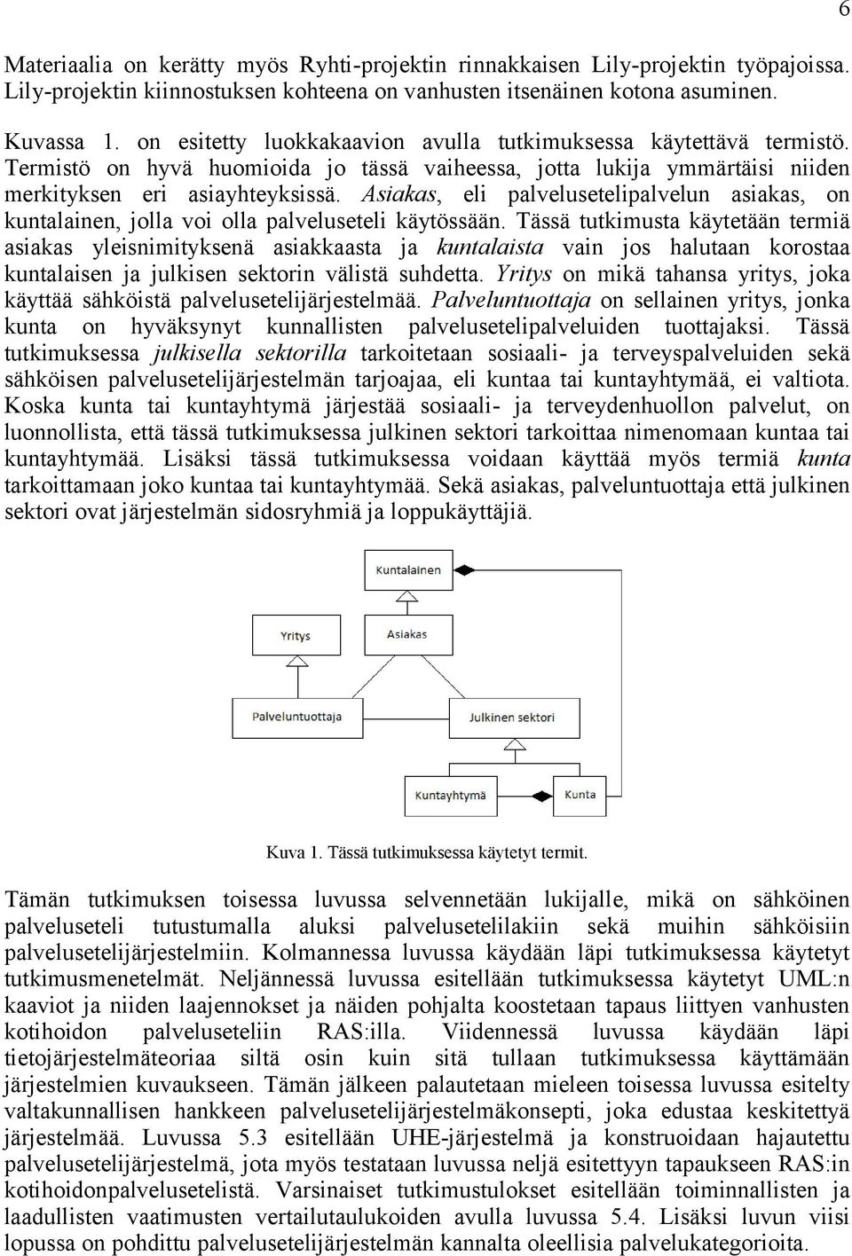 Asiakas, eli palvelusetelipalvelun asiakas, on kuntalainen, jolla voi olla palveluseteli käytössään.