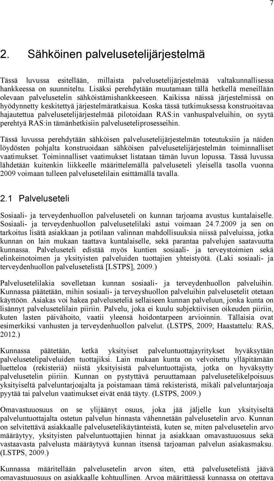 Koska tässä tutkimuksessa konstruoitavaa hajautettua palvelusetelijärjestelmää pilotoidaan RAS:in vanhuspalveluihin, on syytä perehtyä RAS:in tämänhetkisiin palveluseteliprosesseihin.