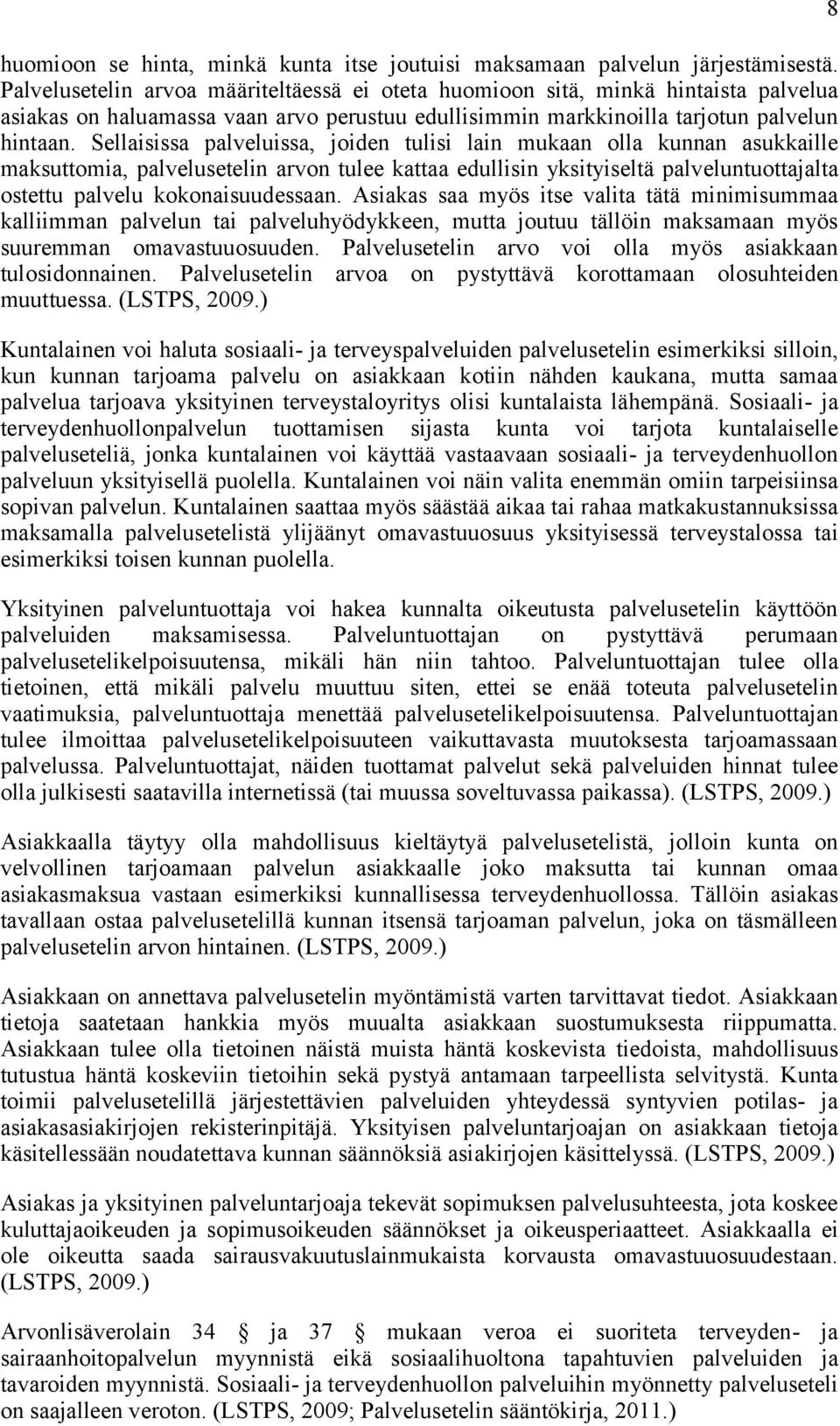 Sellaisissa palveluissa, joiden tulisi lain mukaan olla kunnan asukkaille maksuttomia, palvelusetelin arvon tulee kattaa edullisin yksityiseltä palveluntuottajalta ostettu palvelu kokonaisuudessaan.