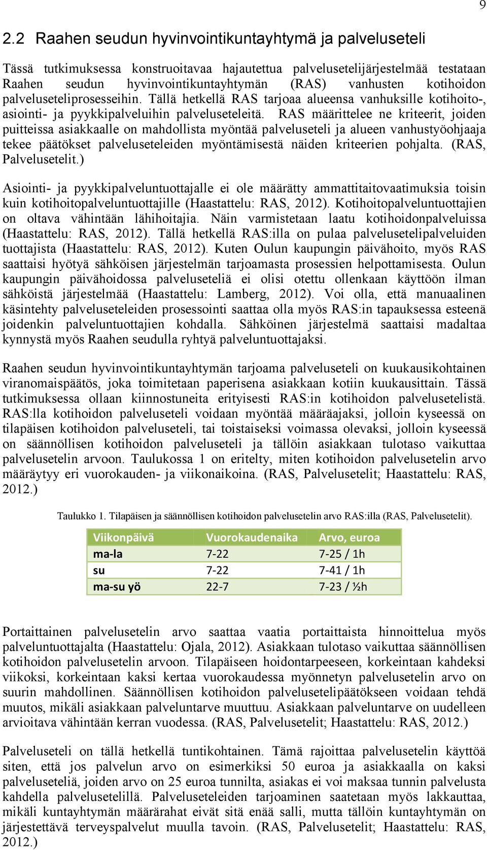 RAS määrittelee ne kriteerit, joiden puitteissa asiakkaalle on mahdollista myöntää palveluseteli ja alueen vanhustyöohjaaja tekee päätökset palveluseteleiden myöntämisestä näiden kriteerien pohjalta.