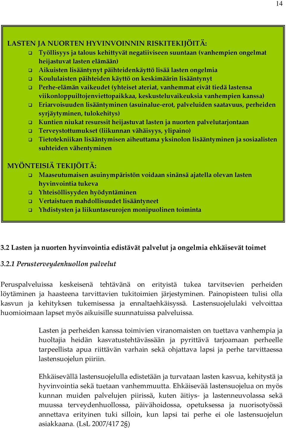 keskusteluvaikeuksia vanhempien kanssa) Eriarvoisuuden lisääntyminen (asuinalue-erot, palveluiden saatavuus, perheiden syrjäytyminen, tulokehitys) Kuntien niukat resurssit heijastuvat lasten ja