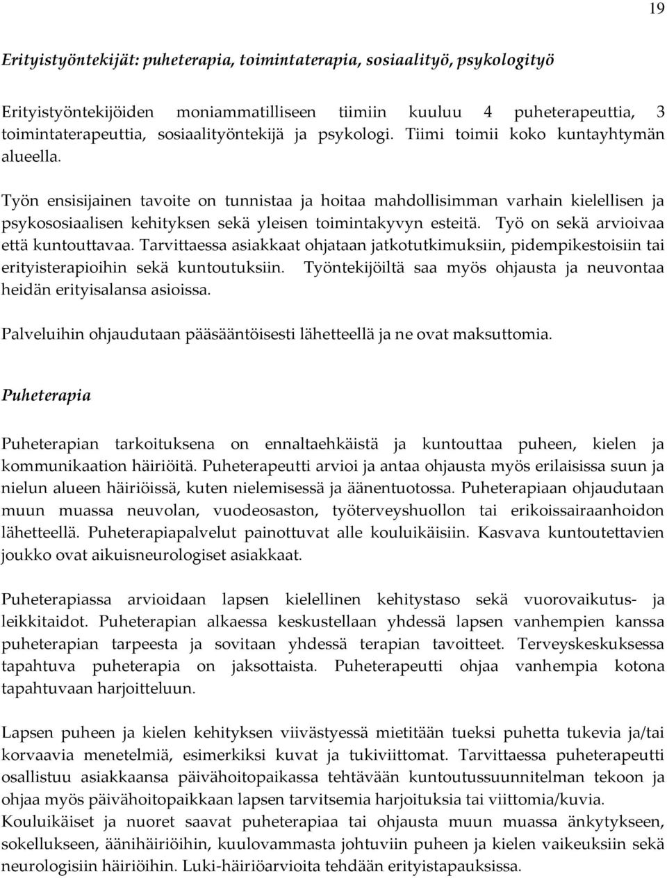 Työn ensisijainen tavoite on tunnistaa ja hoitaa mahdollisimman varhain kielellisen ja psykososiaalisen kehityksen sekä yleisen toimintakyvyn esteitä. Työ on sekä arvioivaa että kuntouttavaa.