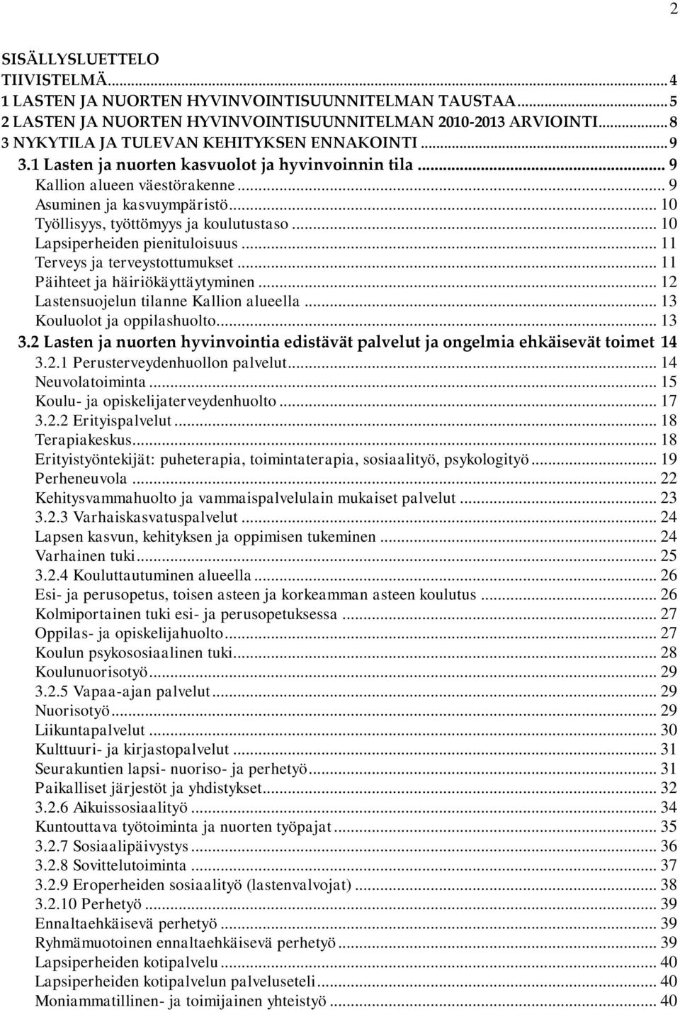 .. 10 Työllisyys, työttömyys ja koulutustaso... 10 Lapsiperheiden pienituloisuus... 11 Terveys ja terveystottumukset... 11 Päihteet ja häiriökäyttäytyminen... 12 Lastensuojelun tilanne Kallion alueella.