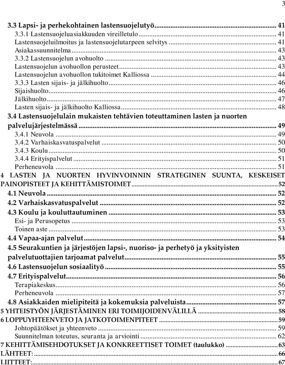 .. 47 Lasten sijais- ja jälkihuolto Kalliossa... 48 3.4 Lastensuojelulain mukaisten tehtävien toteuttaminen lasten ja nuorten palvelujärjestelmässä... 49 3.4.1 Neuvola... 49 3.4.2 Varhaiskasvatuspalvelut.