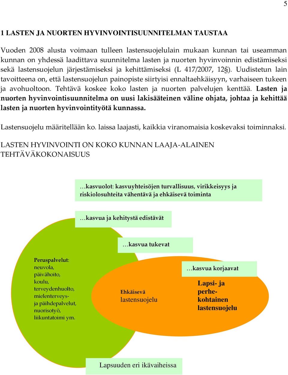 Uudistetun lain tavoitteena on, että lastensuojelun painopiste siirtyisi ennaltaehkäisyyn, varhaiseen tukeen ja avohuoltoon. Tehtävä koskee koko lasten ja nuorten palvelujen kenttää.