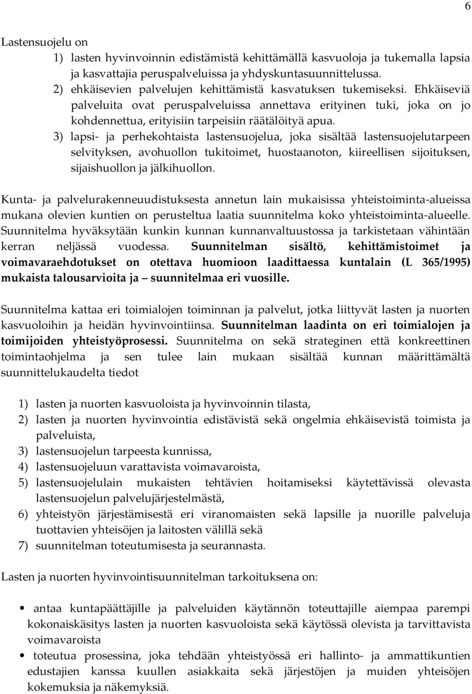 3) lapsi- ja perhekohtaista lastensuojelua, joka sisältää lastensuojelutarpeen selvityksen, avohuollon tukitoimet, huostaanoton, kiireellisen sijoituksen, sijaishuollon ja jälkihuollon.