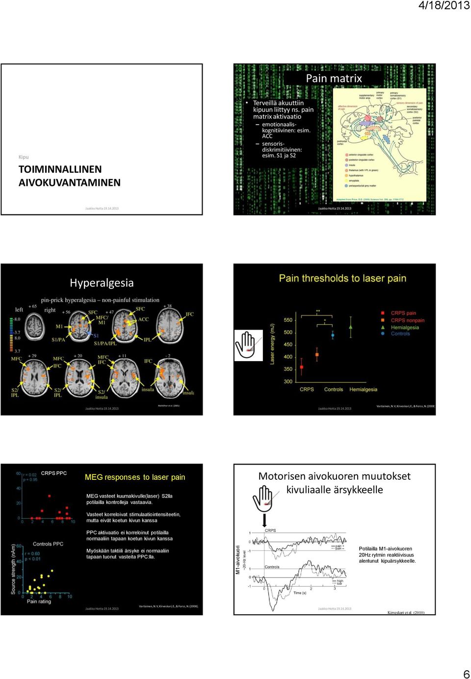 Kipuvasteet eivät eronneet pt ja contr välillä. Maihöfner et al. (2005) Vartiainen, N. V, Kirveskari, E., & Forss, N. (2008).