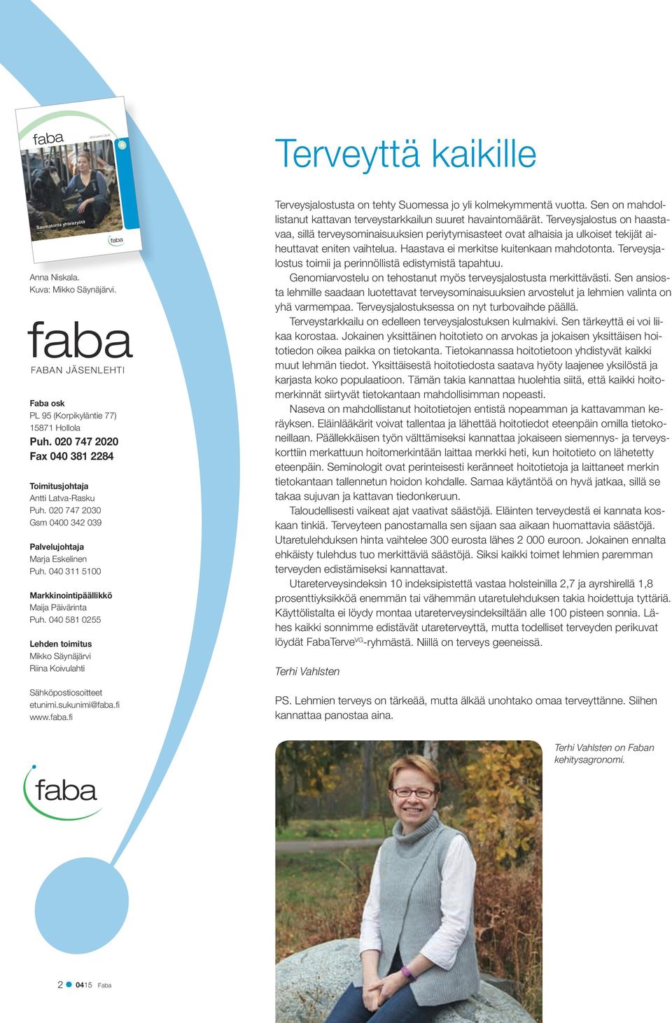 040 581 0255 Lehden toimitus Mikko Säynäjärvi Riina Koivulahti Sähköpostiosoitteet etunimi.sukunimi@faba.fi www.faba.fi Terveysjalostusta on tehty Suomessa jo yli kolmekymmentä vuotta.