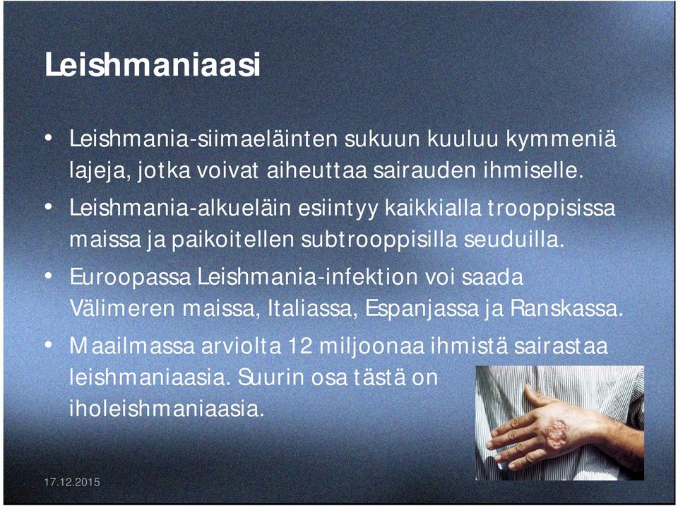 Leishmania-alkueläin esiintyy kaikkialla trooppisissa maissa ja paikoitellen subtrooppisilla seuduilla.