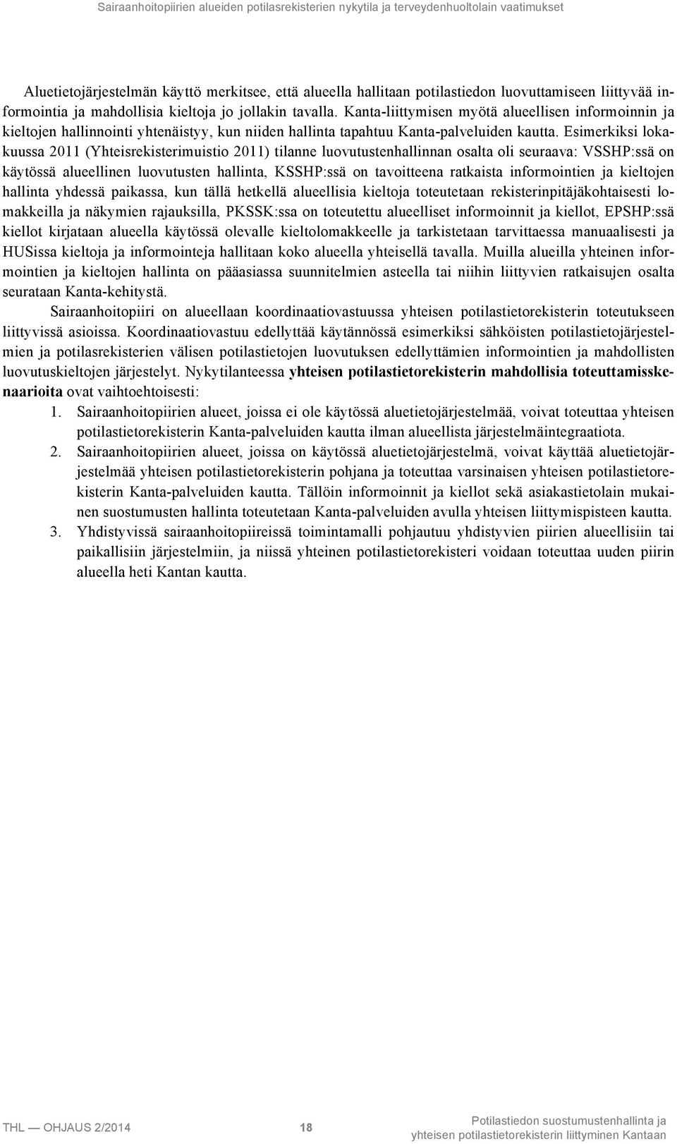 Esimerkiksi lokakuussa 2011 (Yhteisrekisterimuistio 2011) tilanne luovutustenhallinnan osalta oli seuraava: VSSHP:ssä on käytössä alueellinen luovutusten hallinta, KSSHP:ssä on tavoitteena ratkaista