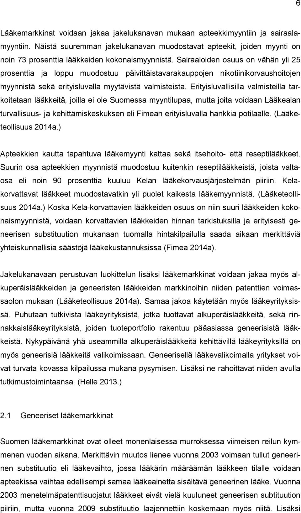 Sairaaloiden osuus on vähän yli 25 prosenttia ja loppu muodostuu päivittäistavarakauppojen nikotiinikorvaushoitojen myynnistä sekä erityisluvalla myytävistä valmisteista.