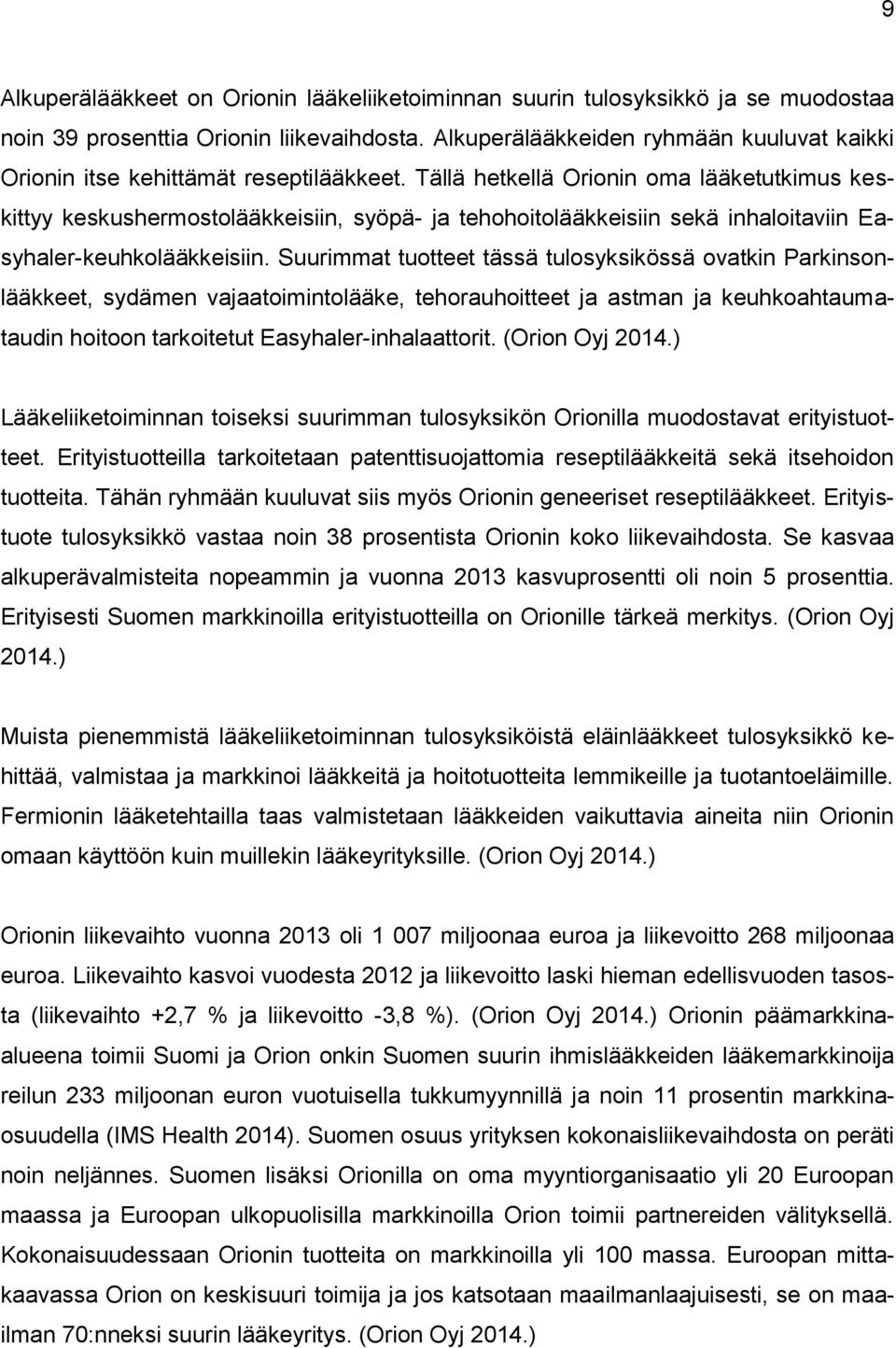 Tällä hetkellä Orionin oma lääketutkimus keskittyy keskushermostolääkkeisiin, syöpä- ja tehohoitolääkkeisiin sekä inhaloitaviin Easyhaler-keuhkolääkkeisiin.