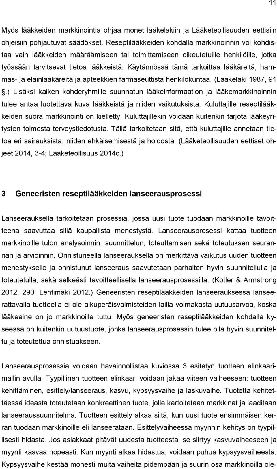 Käytännössä tämä tarkoittaa lääkäreitä, hammas- ja eläinlääkäreitä ja apteekkien farmaseuttista henkilökuntaa. (Lääkelaki 1987, 91.