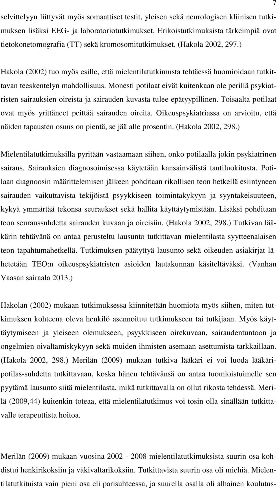 ) Hakola (2002) tuo myös esille, että mielentilatutkimusta tehtäessä huomioidaan tutkittavan teeskentelyn mahdollisuus.