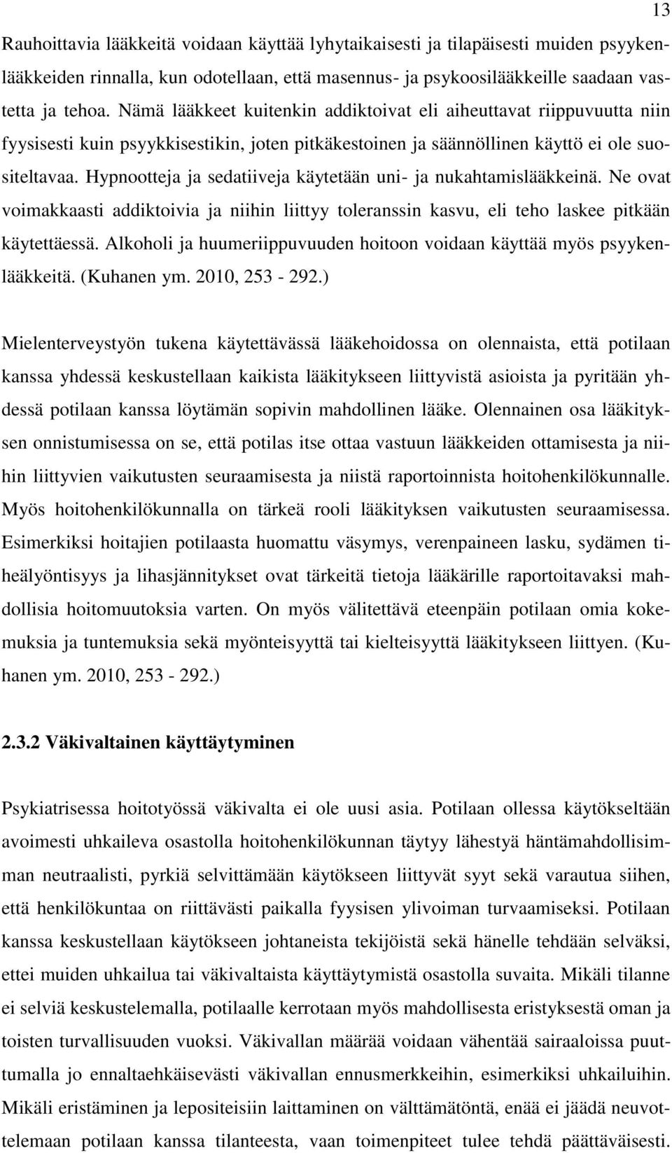 Hypnootteja ja sedatiiveja käytetään uni- ja nukahtamislääkkeinä. Ne ovat voimakkaasti addiktoivia ja niihin liittyy toleranssin kasvu, eli teho laskee pitkään käytettäessä.