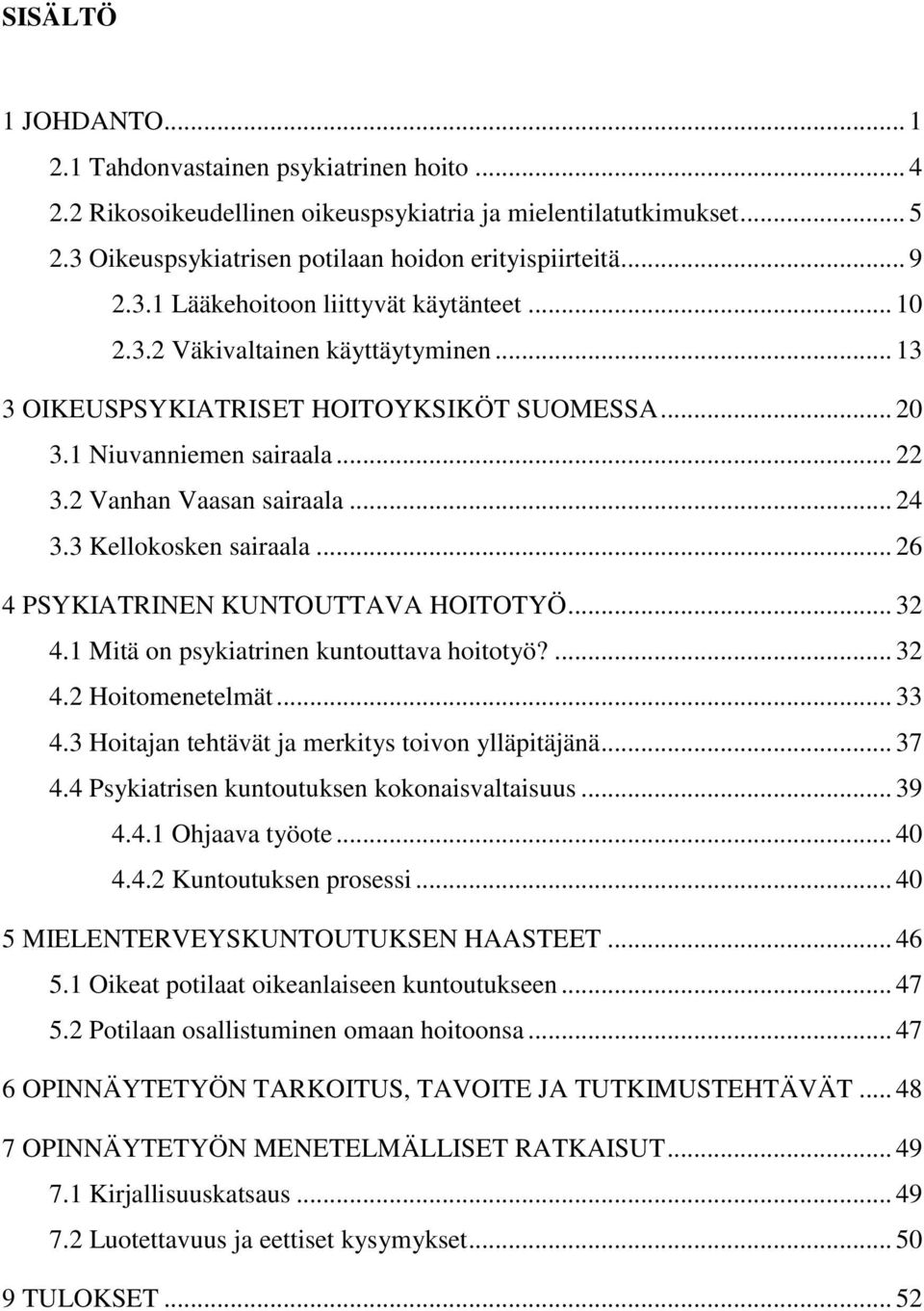 3 Kellokosken sairaala... 26 4 PSYKIATRINEN KUNTOUTTAVA HOITOTYÖ... 32 4.1 Mitä on psykiatrinen kuntouttava hoitotyö?... 32 4.2 Hoitomenetelmät... 33 4.